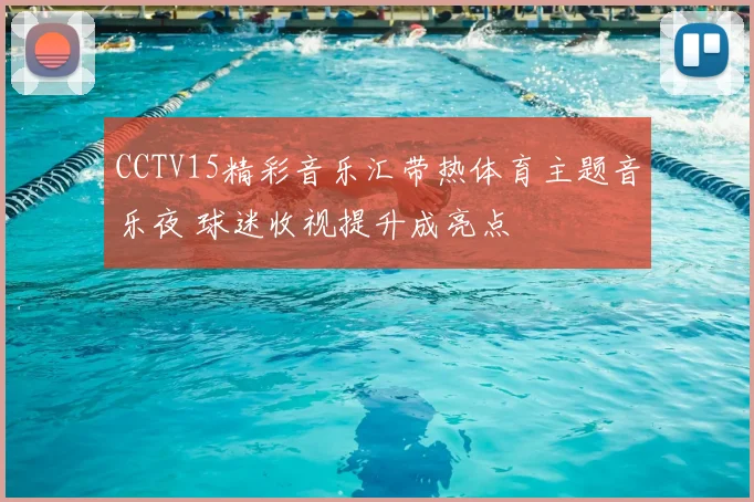 CCTV15精彩音乐汇带热体育主题音乐夜 球迷收视提升成亮点