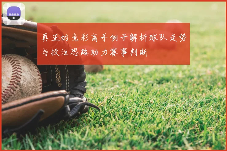 真正的竞彩高手例子解析球队走势与投注思路助力赛事判断