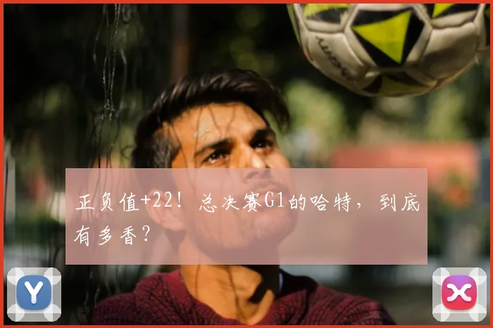 正负值+22!总决赛G1的哈特,到底有多香?